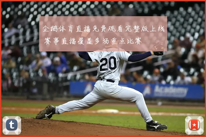 企鹅体育直播免费观看完整版上线 赛事直播覆盖多场重点比赛